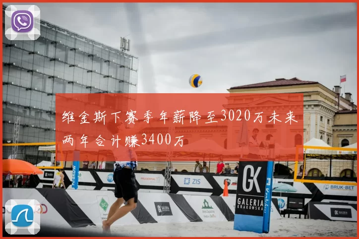 维金斯下赛季年薪降至3020万未来两年合计赚3400万