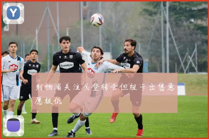 利物浦关注戈登转会但纽卡出售意愿极低