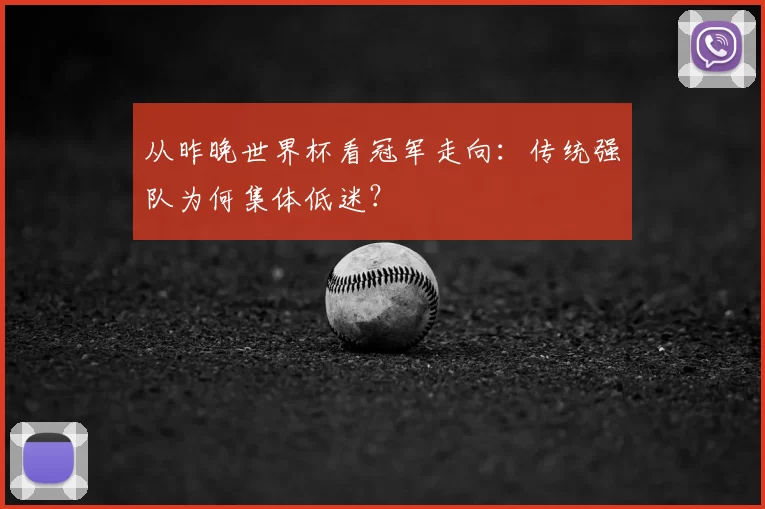 从昨晚世界杯看冠军走向：传统强队为何集体低迷？
