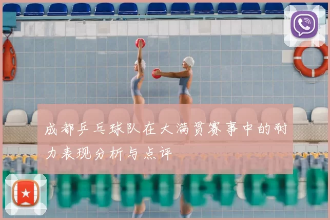 成都乒乓球队在大满贯赛事中的耐力表现分析与点评