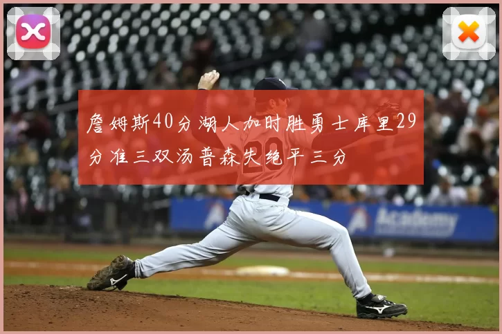詹姆斯40分湖人加时胜勇士库里29分准三双汤普森失绝平三分