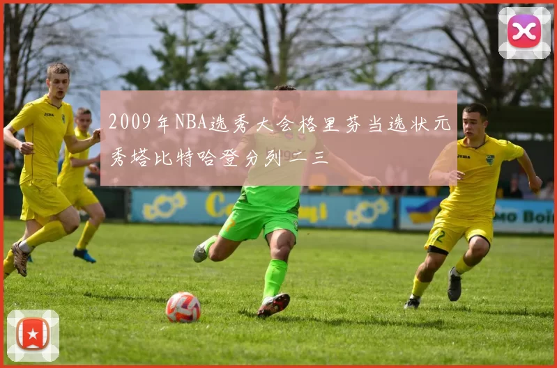2009年NBA选秀大会格里芬当选状元秀塔比特哈登分列二三