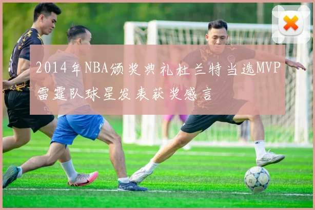 2014年NBA颁奖典礼杜兰特当选MVP雷霆队球星发表获奖感言