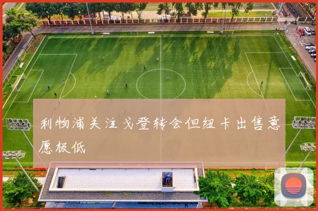 利物浦关注戈登转会但纽卡出售意愿极低
