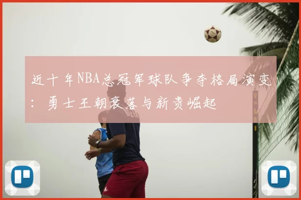 近十年NBA总冠军球队争夺格局演变：勇士王朝衰落与新贵崛起