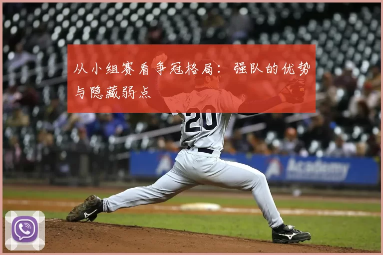 从小组赛看争冠格局:强队的优势与隐藏弱点