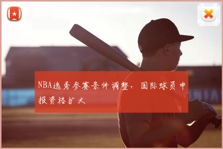 NBA选秀参赛条件调整,国际球员申报资格扩大
